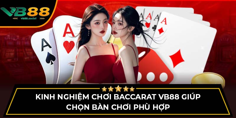 Kinh nghiệm chơi Baccarat VB88 giúp chọn bàn chơi phù hợp