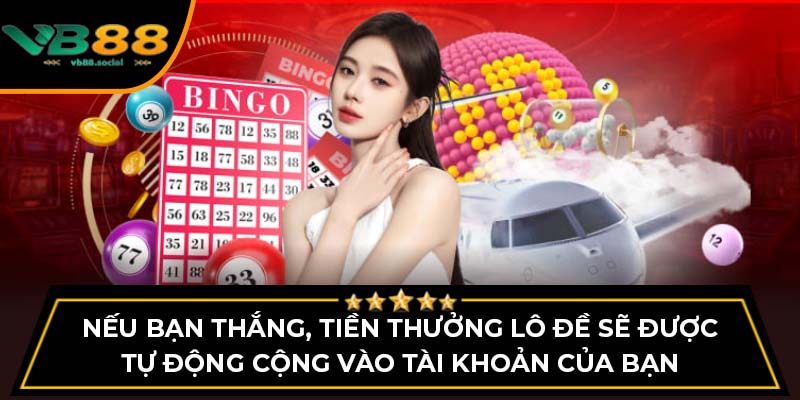 Nếu bạn thắng, tiền thưởng lô đề sẽ được tự động cộng vào tài khoản của bạn