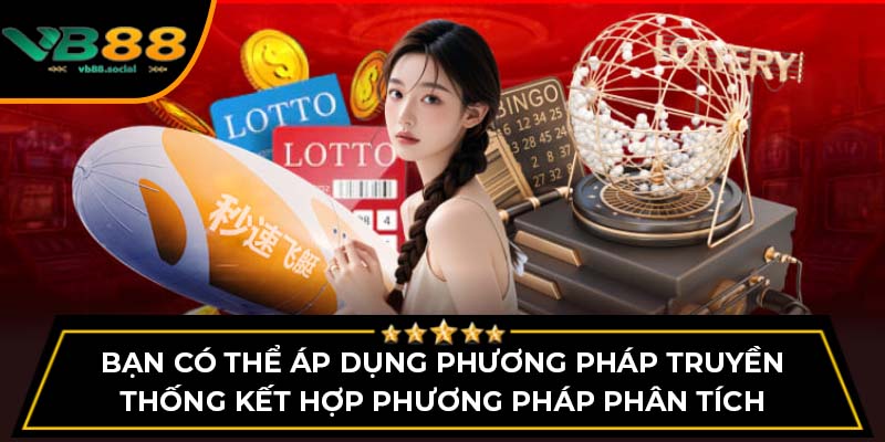 Bạn có thể áp dụng phương pháp truyền thống kết hợp phương pháp phân tích