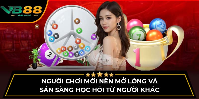 Người chơi mới nên mở lòng và sẵn sàng học hỏi từ người khác