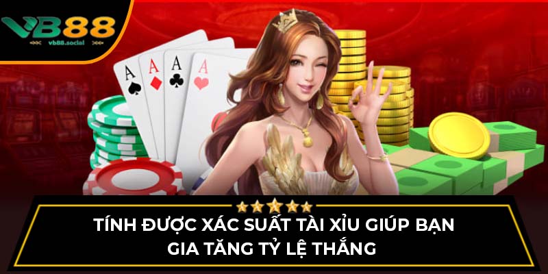 Tính được xác suất tài xỉu giúp bạn gia tăng tỷ lệ thắng 