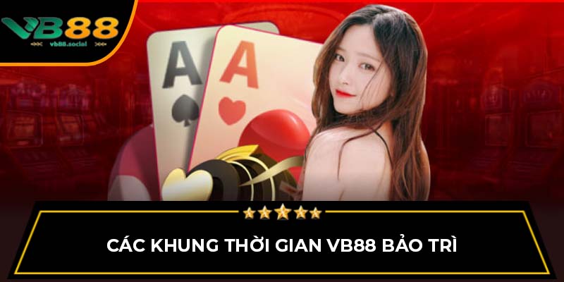 Các khung thời gian VB88 bảo trì