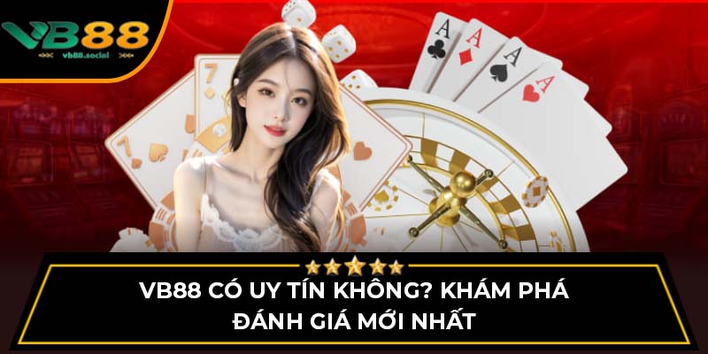 VB88 Có Uy Tín Không? Khám Phá Đánh Giá Mới Nhất