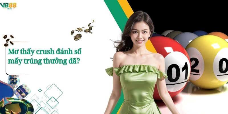 Mơ Thấy Crush Đánh Số Mấy – Giải Mã Chi Tiết Nhanh Nhất 4 Mơ thấy crush đánh số mấy trúng thưởng đã?