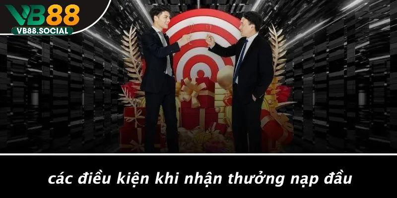 Các Điều Kiện Khi Nhận Thưởng Nạp Đầu