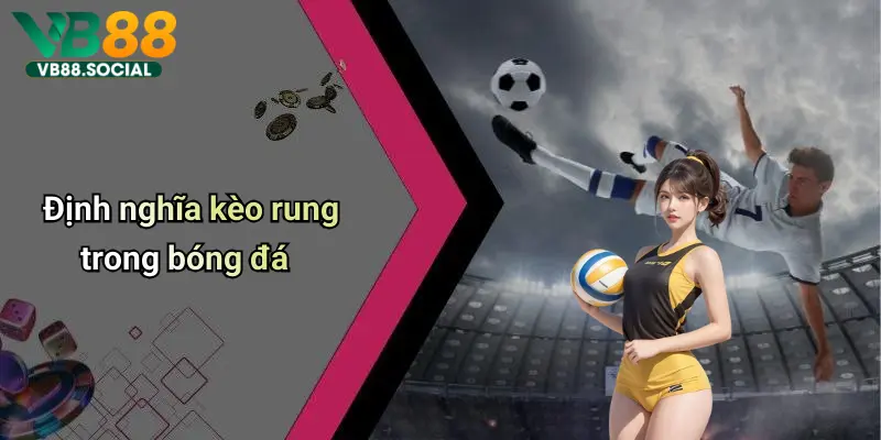 Kèo Rung Trong Bóng Đá: Mẹo Bắt Kèo Và Nắm Bắt Cơ Hội Nhận Thưởng 2 Định nghĩa kèo rung trong bóng đá