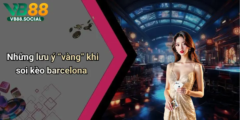 Những lưu ý “vàng” khi soi kèo barcelona