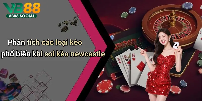 Phân tích các loại kèo phổ biến khi soi kèo newcastle