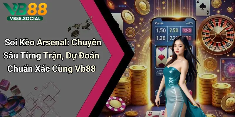 Cùng VB88 Soi Kèo Arsenal để Dự Đoán Kết Quả Chính Xác Nhất Hôm Nay 1 Soi Kèo Arsenal: Chuyên Sâu Từng Trận, Dự Đoán Chuẩn Xác Cùng Vb88